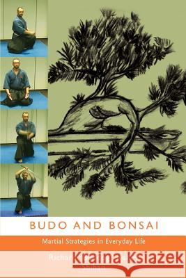 Budo and Bonsai : Martial Strategies in Everyday Life Richard Bulldog Kell 9780595425884 