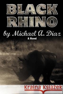 Black Rhino Michael A. Diaz 9780595425938