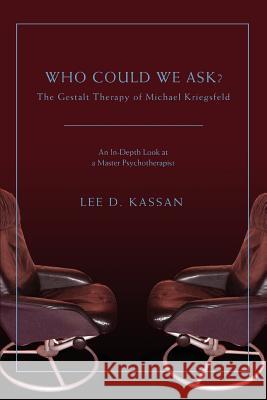 Who Could We Ask?: The Gestalt Therapy of Michael Kriegsfeld Kassan, Lee D. 9780595426027