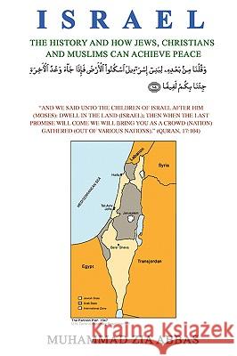 Israel: The History and how Jews, Christians and Muslims Can Achieve Peace Abbas, Muhammad Zia 9780595426195