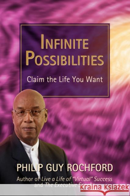 Infinite Possibilities: Claim the Life You Want Rochford, Philip Guy 9780595426300 iUniverse