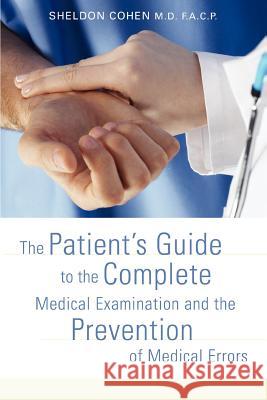 The Patient's Guide to the Complete Medical Examination and the Prevention of Medical Errors Sheldon Cohen 9780595426621 iUniverse