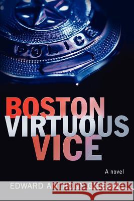 Boston Virtuous Vice Edward Anthony Gibbons 9780595426690 iUniverse