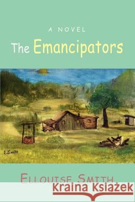 The Emancipators Ellouise Smith 9780595426942 iUniverse