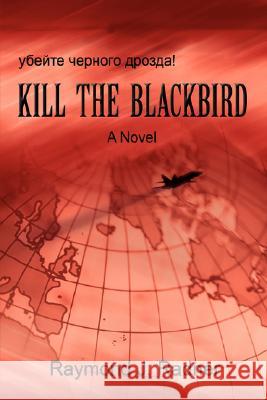 Kill the Blackbird Raymond J. Radner 9780595427048 iUniverse