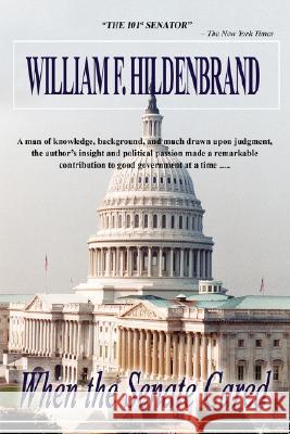 When the Senate Cared William F. Hildenbrand 9780595427093 iUniverse