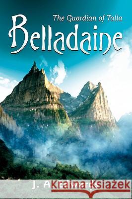 Belladaine: The Guardian of Talla Edwards, J. a. 9780595427178 iUniverse