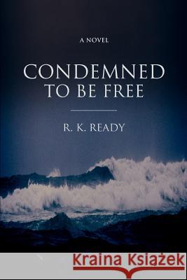 Condemned To Be Free R. K. Ready 9780595427680