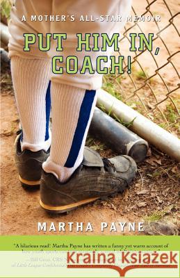 Put Him In, Coach!: A Mother's All-Star Memoir Payne, Martha 9780595427826 iUniverse