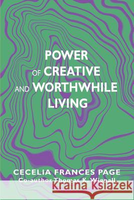 Power of Creative and Worthwhile Living Cecelia Frances Page 9780595428151 iUniverse