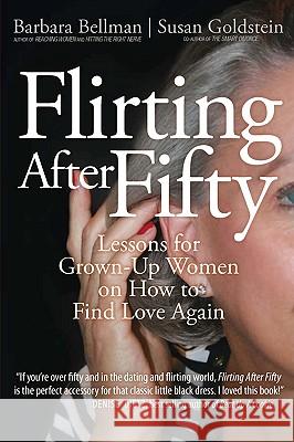 Flirting After Fifty: Lessons for Grown-Up Women on How to Find Love Again Bellman, Barbara 9780595428281 iUniverse.com