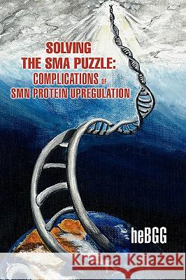 Solving the SMA Puzzle: Complications of SMN Protein Upregulation Hebgg 9780595428335 iUniverse