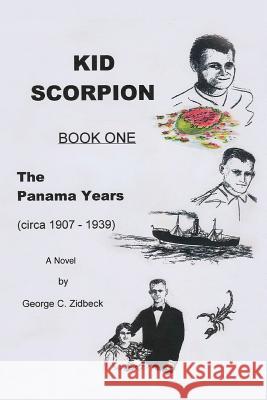 Kid Scorpion: Book One, the Panama Years (Circa 1907 - 1939) Zidbeck, George C. 9780595428533 iUniverse