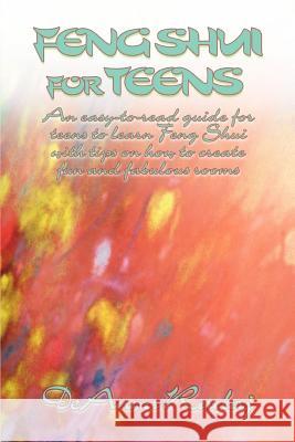Feng Shui for Teens : An Easy-To-Read Guide for Teens to Learn Feng Shui with Tips on How to Create Fun and Fabulous Rooms Deanna Radaj 9780595428731 