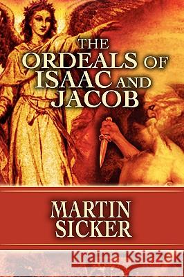 The Ordeals of Isaac and Jacob Martin Sicker 9780595428908