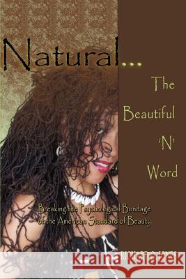 Natural . The Beautiful 'N' Word: Breaking the Psychological Bondage of the American Standard of Beauty Jones, Richard O. 9780595428953 iUniverse