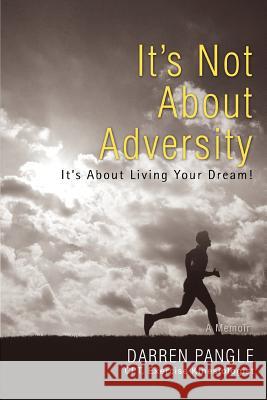 It's Not About Adversity: It's About Living Your Dream! Pangle, Darren 9780595429103 iUniverse