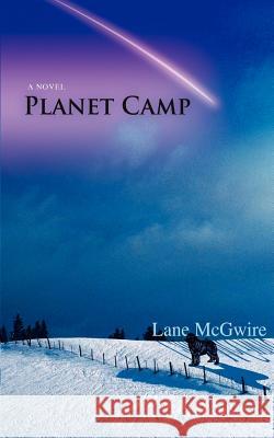 Planet Camp Lane McGwire 9780595429530 iUniverse