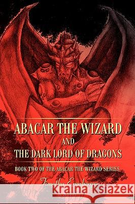 Abacar the Wizard and the Dark Lord of Dragons: Book Two of the Abacar the Wizard series Erenberger, Timothy 9780595429578 iUniverse