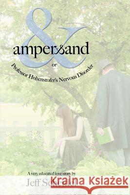 Ampersand or Professor Hohenstofer's Nervous Disorder Jeff Scheidel 9780595429608 iUniverse