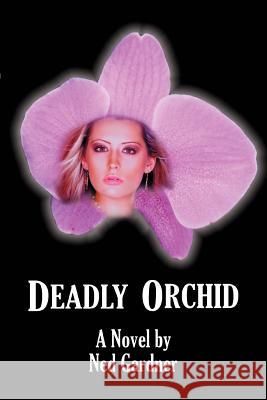 Deadly Orchid Ned Gardner 9780595429844 iUniverse