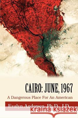 Cairo: June, 1967: A Dangerous Place For An American Anderson, Evalyn 9780595429998 iUniverse