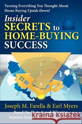 Insider Secrets to Home-Buying Success: Turning Everything You Ever Thought about Home Buying Upside Down! Farella, Joseph M. 9780595430284