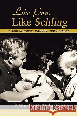 Like Pop, Like Schling: A Life of Travel, Tragedy, and Triumph De La Varre, Ren Paul 9780595430352 iUniverse