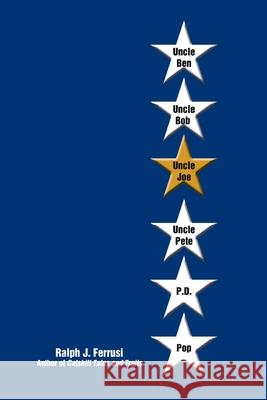 Uncle Ben, Uncle Bob, Uncle Joe, Uncle Pete, P.D., and Pop Ralph J. Ferrusi 9780595430369