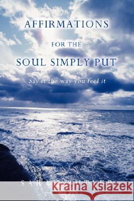 Affirmations for the Soul Simply Put: Say It the Way You Feel It Butler, Sarah 9780595430390 IUNIVERSE.COM