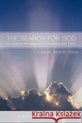 The Search for God: An Islamic Perspective of Science and Faith Sabet, Laila M. Ibrahim 9780595430499 iUniverse