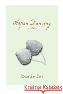 Aspen Dancing Fiauna Lee Lund 9780595430604