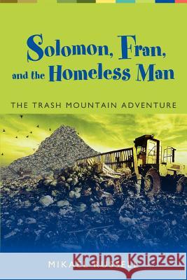 Solomon, Fran, and the Homeless Man: The Trash Mountain Adventure Russell, Mikael 9780595430635 iUniverse