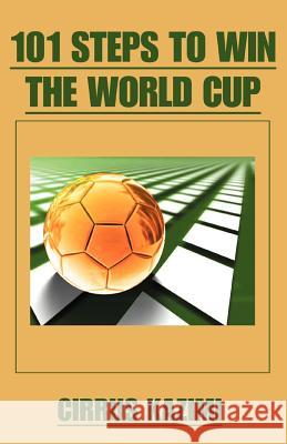 101 Steps to Win the World Cup: An introduction to how to play and coach A world class soccer (Football) team Kazimi, Cirrus 9780595431311 iUniverse