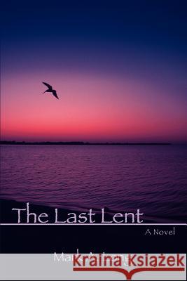 The Last Lent Mark A. Long 9780595431748