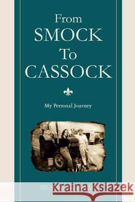 From Smock To Cassock: My Personal Journey Bishop, Michael G. 9780595432240 iUniverse