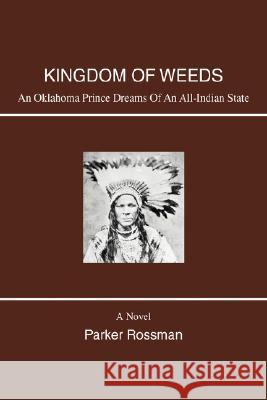 Kingdom of Weeds: An Oklahoma Prince Dreams of an All-Indian State Rossman, Parker 9780595432547