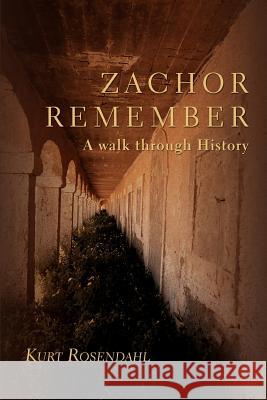 Zachor Remember: A Walk Through History Rosendahl, Kurt 9780595433087 iUniverse