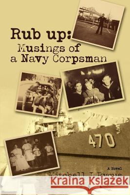 Rub up: Musings of a Navy Corpsman Rycus, Mitchell Julian 9780595433230