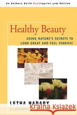 Healthy Beauty: Using Nature's Secrets to Look Great and Feel Terrific Hadady, Letha 9780595433315 Backinprint.com