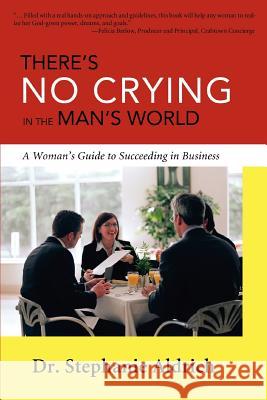 There's No Crying in the Man's World: A Woman's Guide to Succeeding in Business Aldrich, Stephanie 9780595433414 iUniverse