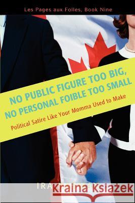 No Public Figure Too Big, No Personal Foible Too Small: Les Pages Aux Folles, Book Nine Nayman, Ira 9780595433506 iUniverse