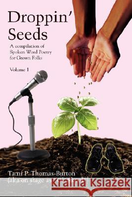 Droppin' Seeds: A Compilation of Spoken Word Poetry for Grown Folks Thomas-Burton, Tami P. 9780595433889