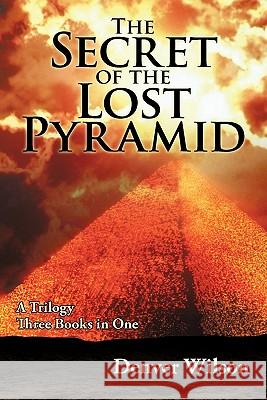 The Secret of the Lost Pyramid Denver P. Wilson 9780595433919 iUniverse