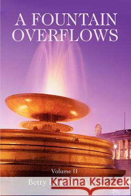 A Fountain Overflows: Volume II Wood, Betty Laughlin 9780595434169 iUniverse