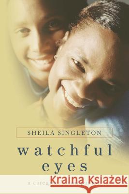 Watchful Eyes: A Caregiver's Companion Singleton, Sheila 9780595434213