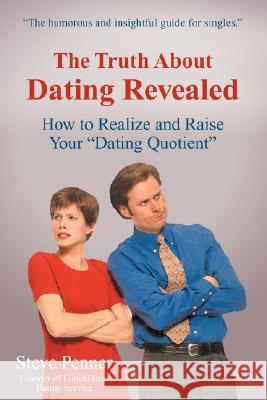 The Truth about Dating Revealed: How to Realize and Raise Your Dating Quotient Penner, Steve 9780595434701