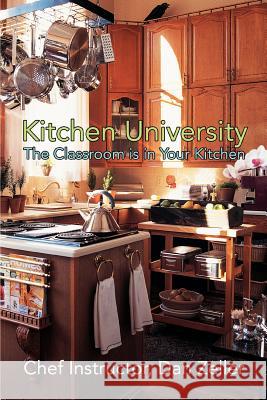 Kitchen University: The Classroom is in Your Kitchen Zeller, Daniel 9780595434718 iUniverse