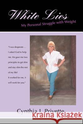 White Lies: My Personal Struggle with Weight Privette, Cynthia J. 9780595435333 iUniverse