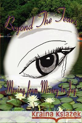 Beyond the Tears: Moving from Misery to Joy Gunnels Mayberry, Loreatha 9780595436200 iUniverse